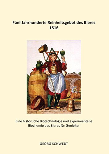Fünf Jahrhunderte Reinheitsgebot des Bieres 1516: Eine historische Biotechnologie und experimentelle Biochemie des Bieres für Genießer